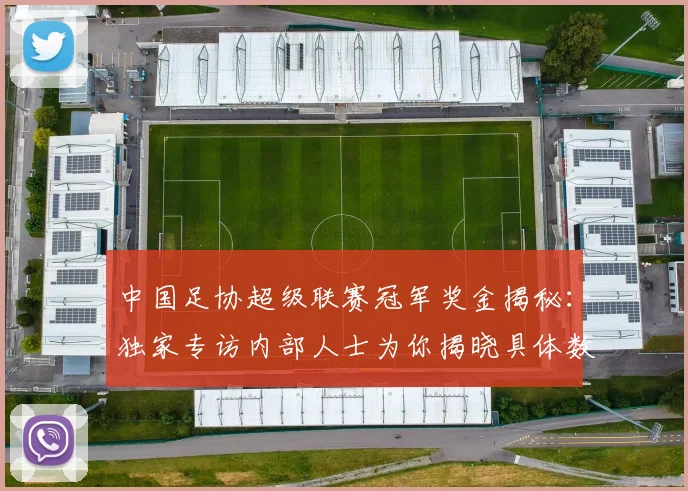 中国足协超级联赛冠军奖金揭秘：独家专访内部人士为你揭晓具体数额