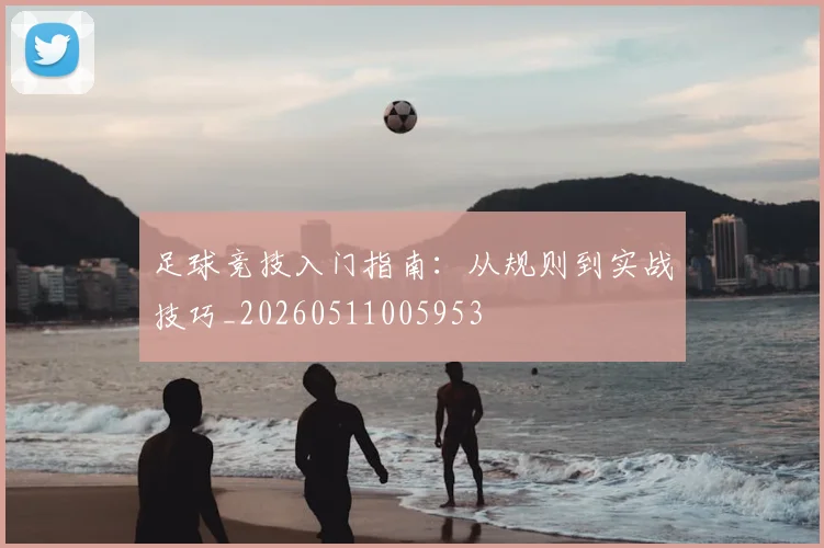 足球竞技入门指南：从规则到实战技巧_20260511005953